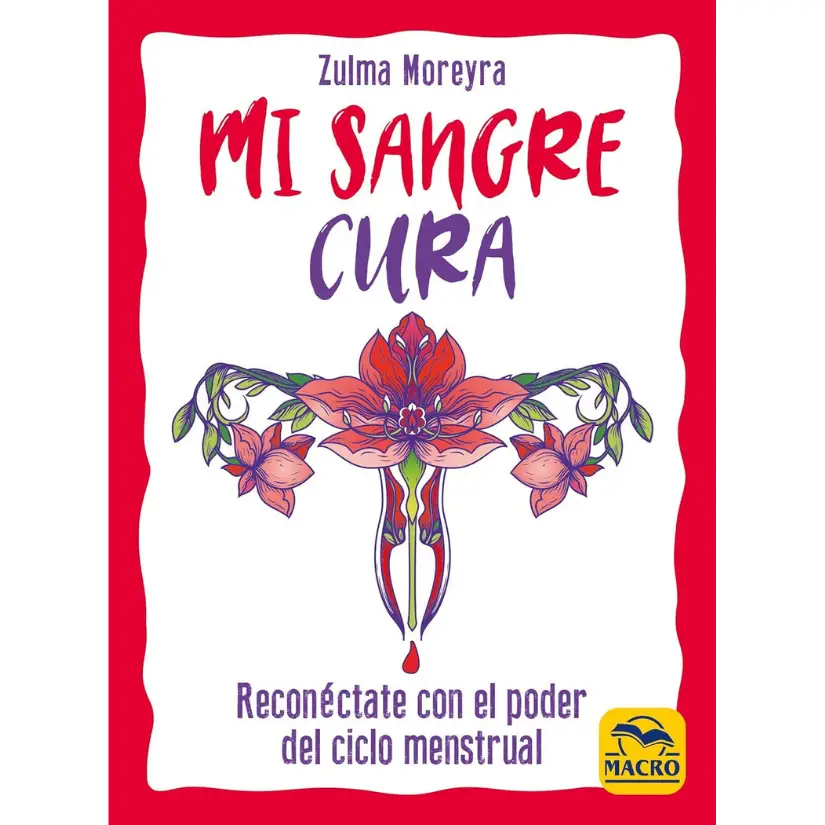 Mi sangre cura: Reconéctate con el poder del ciclo menstrual